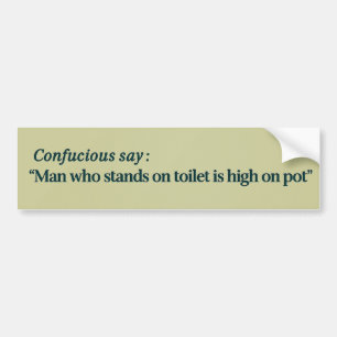 Confucious say “Man who stands on toilet is high Bumper Sticker