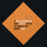 Confucius Motivational quote Typography keep going Graduation Cap Topper<br><div class="desc">Motivational quote Confucius "It does not matter how slowly you go as long as you do not stop."</div>