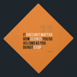 Confucius Motivational quote Typography keep going Graduation Cap Topper<br><div class="desc">Motivational quote Confucius "It does not matter how slowly you go as long as you do not stop."</div>