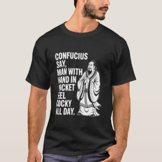 Confucius Say Man with Hand in Pocket Feel Cocky A T-Shirt