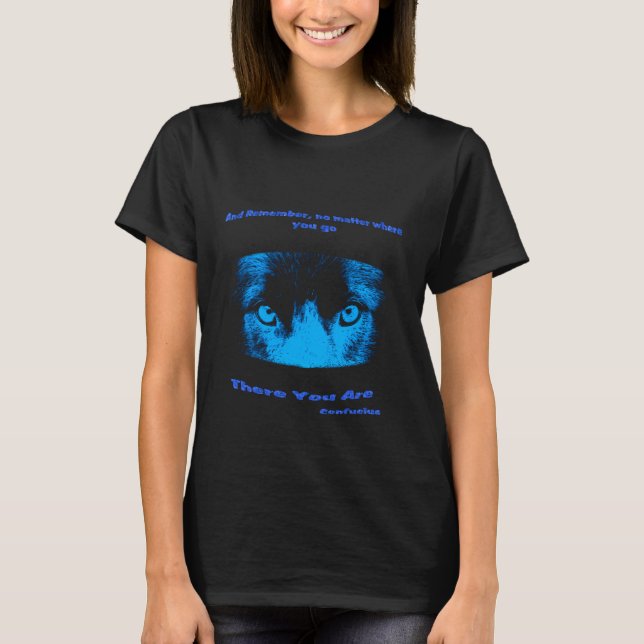 Confucius Wherever You Go There You Are T-Shirt (Front)