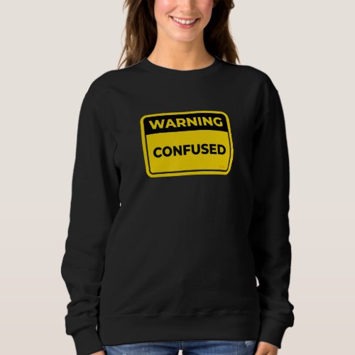Confused Warning Sign Joke Humor Sweatshirt