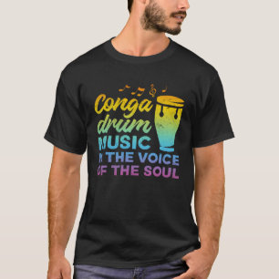 Conga Drum Music Is The Voice Of The Soul Conga D T-Shirt