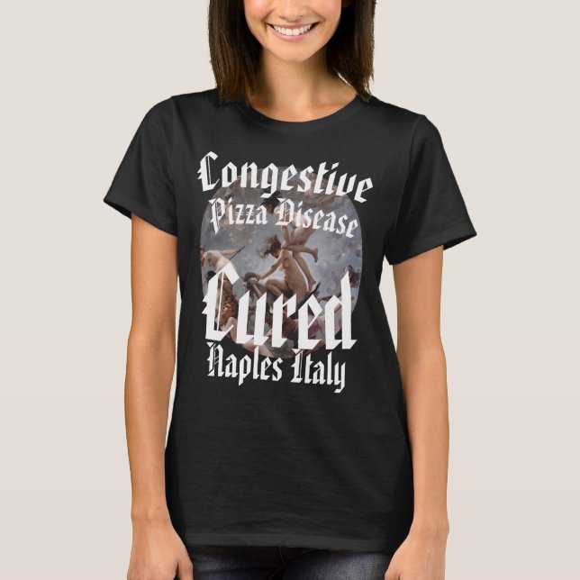 Congestive Pizza Disease Cured Naples Italy T-Shirt (Front)