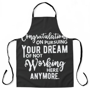 Congratulations on pursuing your dream of not work apron