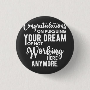 Congratulations on pursuing your dream of not work button