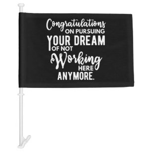 Congratulations on pursuing your dream of not work car flag