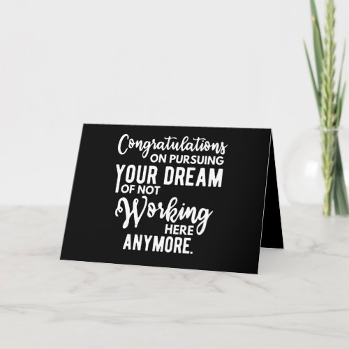 Congratulations on pursuing your dream of not work card