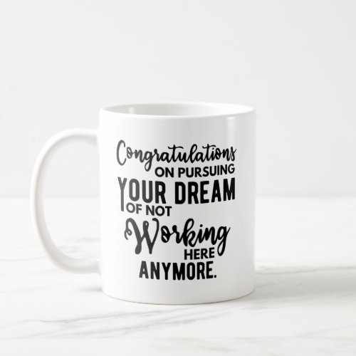 Congratulations on pursuing your dream of not work coffee mug
