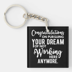 Congratulations on pursuing your dream of not work keychain
