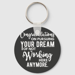 Congratulations on pursuing your dream of not work keychain