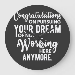 Congratulations on pursuing your dream of not work large clock