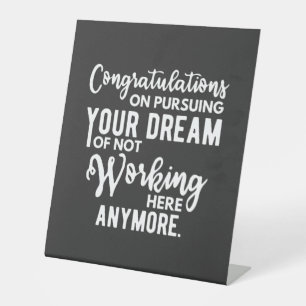 Congratulations on pursuing your dream of not work pedestal sign