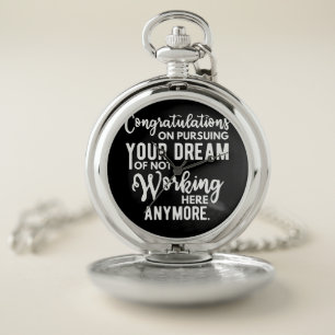 Congratulations on pursuing your dream of not work pocket watch