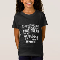 Congratulations on pursuing your dream of not work