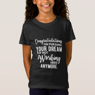 Congratulations on pursuing your dream of not work T-Shirt