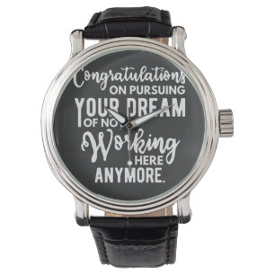 Congratulations on pursuing your dream of not work watch