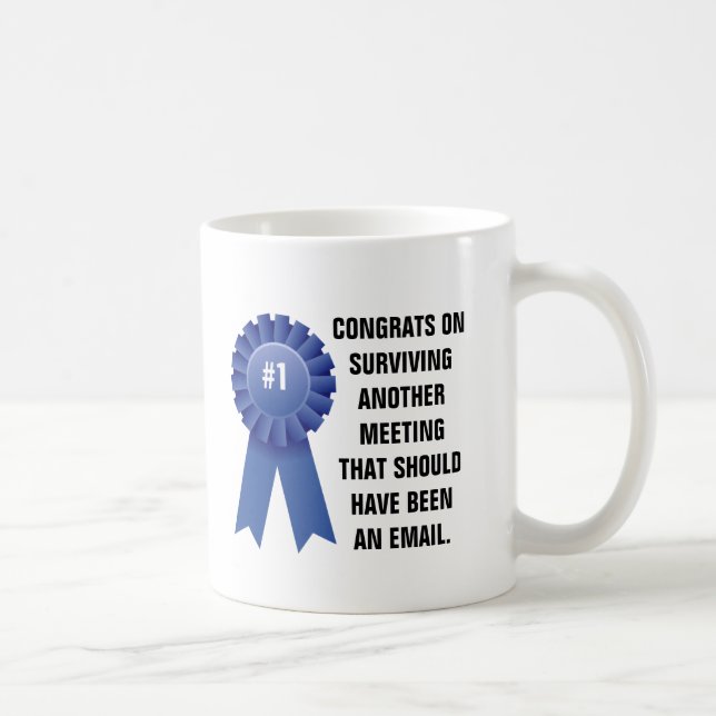 Congratulations on surviving another meeting that coffee mug (Right)