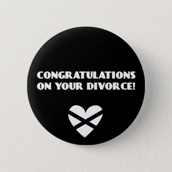 Congratulations On Your Divorce Button by WildeWear at Zazzle