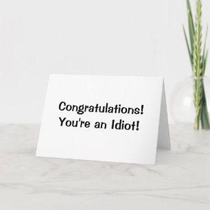 Congratulations You're an idiot Greeting Card