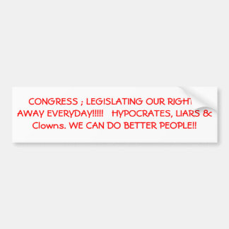 CONGRESS ; LEGISLATING OUR RIGHTS AWAY EVERYDAY... BUMPER STICKER