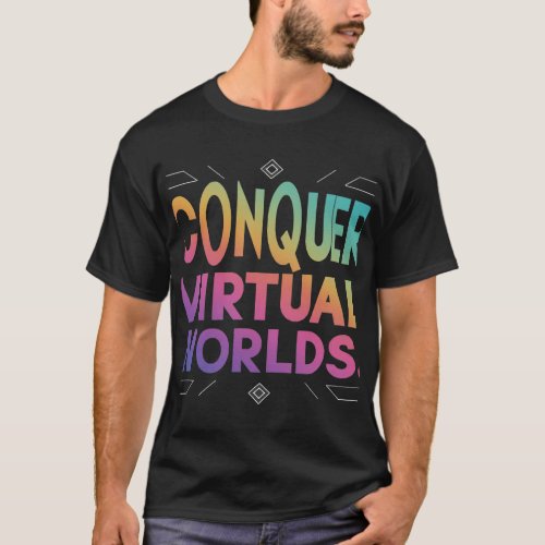 Conquer Virtual Worlds T_Shirt