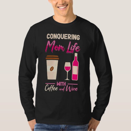 Conquering Mom Life With Coffee And Wine Caffein T_Shirt