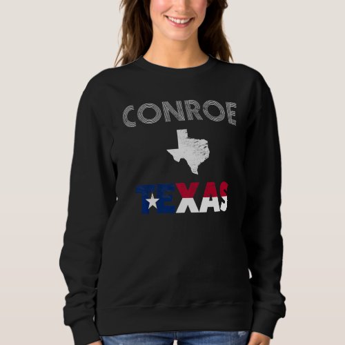 Conroe TX Texas flag tourist native souvenir Sweatshirt