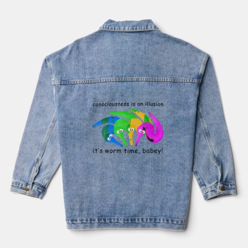Consciousness Is An Illusion It s Worm Time Babey  Denim Jacket