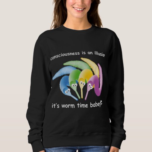 Consciousness is an Illusion its Worm Time Babey Sweatshirt