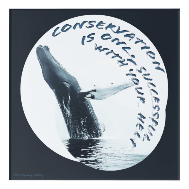Conservation Is Only Successful With Your Help Acrylic Print (Front)