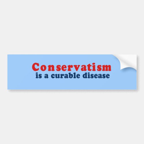 Conservatism is a curable disease bumper sticker