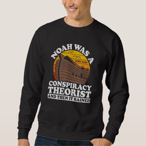 Conservative Christian Noah Was A Conspiracy Theor Sweatshirt
