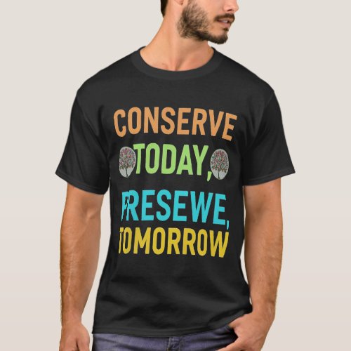 Conserve Today Preserve Tomorrow T_Shirt