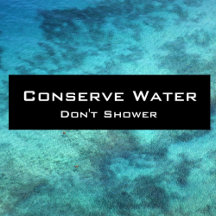 Conserve Water Don't Shower Funny Eco Humor