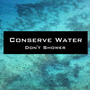 Conserve Water Don't Shower Funny Eco Humor Bumper Sticker
