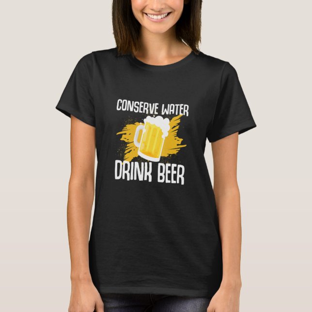 Conserve Water Drink Beer Conserve Water Advocate T-Shirt (Front)