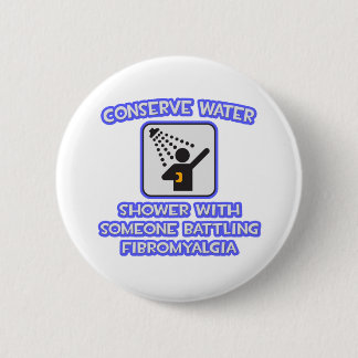Conserve Water .. Shower w Someone .. Fibromyalgia Pinback Button