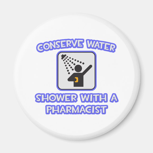 Conserve Water .. Shower With a Pharmacist Magnet (Front)