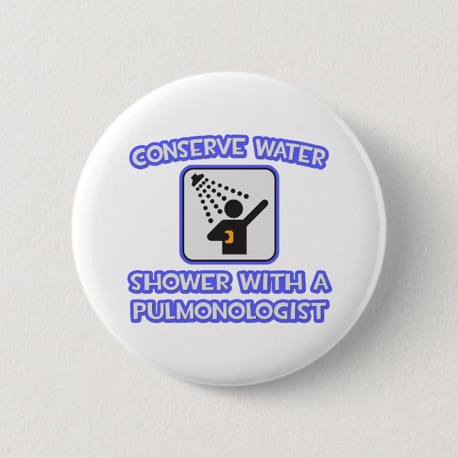 Conserve Water .. Shower With a Pulmonologist Pinback Button (Front)