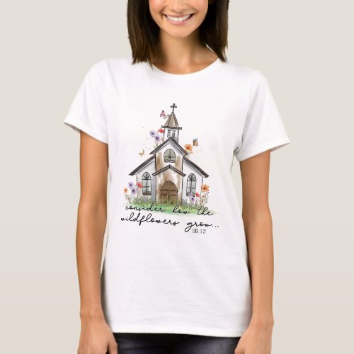 Consider How Wildflowers Grow Church and Bible T_Shirt