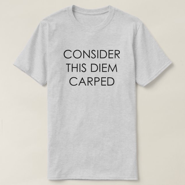 CONSIDER THIS DIEM CARPED SEIZE THE DAY T-Shirt (Design Front)