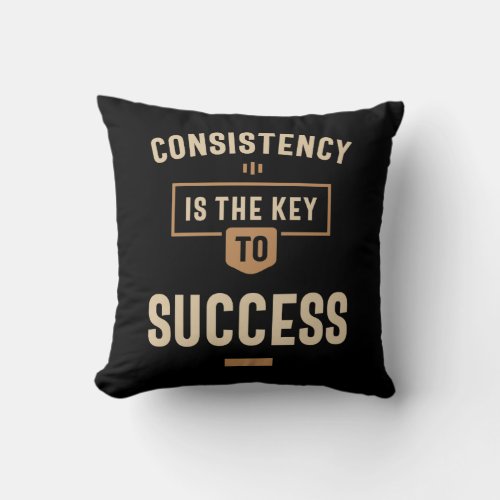 Consistency is The Key To Success _ Motivational Throw Pillow