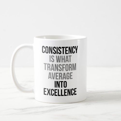 Consistency Transform Average Into Excellence Coffee Mug