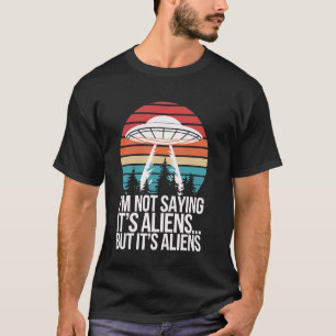 Conspiracy Theorist I'm Not Saying It'S Aliens T-Shirt