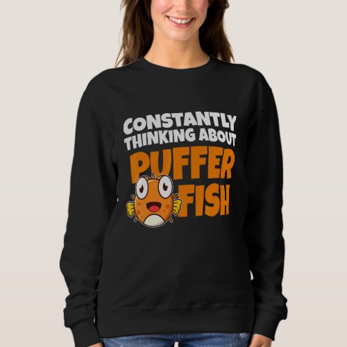 Constantly Thinking About Puffer Fish     Blowfish Sweatshirt