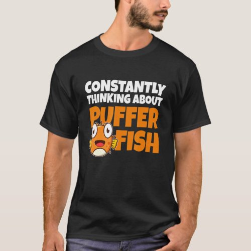 Constantly Thinking About Puffer Fish     Blowfish T_Shirt