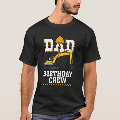 Construction Birthday Party Digger Dad Birthday Cr T_Shirt