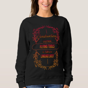Construction Caution Flying Tools Sarcastic Humor Sweatshirt