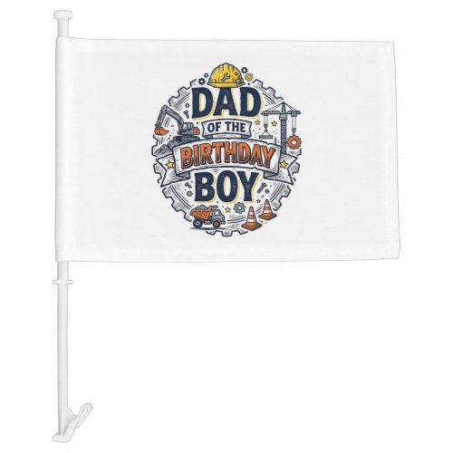 Construction Dad of the Birthday Boy Shirt Design_ Car Flag